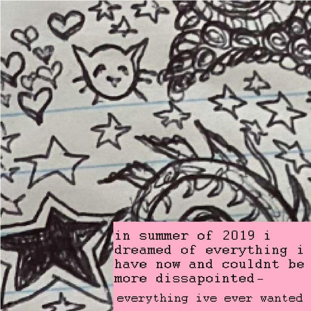 in summer of 2019 i dreamed of everything i have now and couldnt be more dissapointed